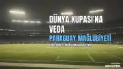 A Milli Futbol Takımı 2026 FIFA Dünya Kupası'na Paraguay Mağlubiyetiyle Veda Etti