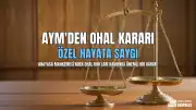 AYM'den OHAL KHK'ları Hakkında Önemli Karar: Özel Hayata Saygı ve OHAL Kapsamı