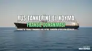 Fransa, Akdeniz'de Rus Petrol Tankerine El Koydu