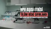 HPV Aşısı ile Rahim Ağzı Kanseri Ölüm Riski 30 Yaş Öncesi İçin Neredeyse Sıfıra İndi