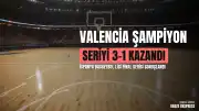 İspanya Basketbol Ligi Final Serisinde Valencia Basket Şampiyonluğa Ulaştı