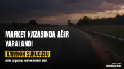Konya'da Market Kazası: Kamyon Sürücüsü Ağır Yaralandı