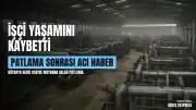 Kütahya Gediz OSB'deki patlamada yaralanan işçi hayatını kaybetti