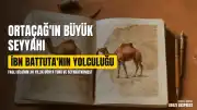 Ortaçağın Büyük Müslüman Seyyahı İbn Battuta'nın Olağanüstü Yolculuğu