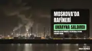 Ukrayna, Moskova Yakınlarındaki Petrol Rafinerisine Saldırdı