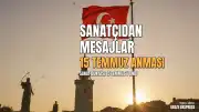 15 Temmuz Demokrasi ve Milli Birlik Günü'nde Sanat Dünyasından Anma Mesajları