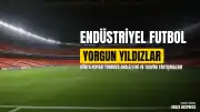2026 Dünya Kupası'nda Endüstriyel Futbol ve Fiziksel Tükenmişlik Tartışmaları