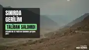 Afganistan-Pakistan Sınırında Gerilim Tırmanıyor: Taliban'dan Saldırı İddiası