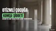Aksaray'da Otizmli Çocuğa Komşu Şiddeti: Yoğun Bakıma Alındı