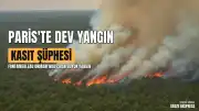 Fransa İçişleri Bakanı Laurent Nunez: "Yangın kasıtlı çıkarılmış olabilir"