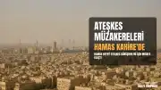 Kahire'de Ateşkes Müzakereleri: Hamas Heyeti Mısır'a Ulaştı