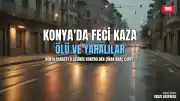 Konya Karatay'da Trafik Kazası: Ölü ve Yaralılar Var