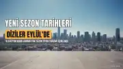 2026-2027 Yeni Sezon Dizileri Yayın Takvimi Açıklanıyor: Uzak Şehir, Kızılcık Şerbeti ve Taşacak Bu Deniz Başlangıç Tarihleri