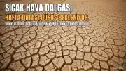Afrika ve Basra Sıcağı Yurdu Etkiliyor: Sıcaklıklar Ne Zaman Düşecek?