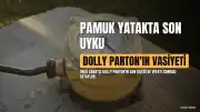 Country Müziğin Efsanesi Dolly Parton Hayatını Kaybetti: Son Arzusu Duygulandırdı