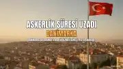 Danimarka'da Zorunlu Askerlik Süresi 11 Aya Çıkarıldı