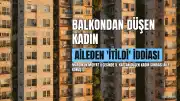 Mardin'de Şüpheli Ölüm: 4 Çocuk Annesi B.N. İçin Aile 'İtildi, Düşmedi' Dedi