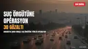 Son Dakika: 'A.K. Suç Örgütü'ne Operasyon; 30 Şüpheli Gözaltında