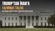 Trump'tan İran'a Tazminat Talebi: "Ben de İran'dan Talep Ediyorum"