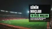 15 Eylül 2026 Maç Programı: Bugün Hangi Karşılaşmalar Oynanacak?