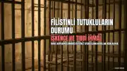 Filistin Esirler Cemiyeti: İsrail Hapishanelerindeki Filistinli Tutukluların Durumu Vahimleşiyor
