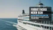 Girne Feribot Faciası: Uzman Kaptan İhmalleri İşaret Etti
