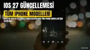 iOS 27 Güncellemesi Hangi iPhone Modellerini Kapsıyor?