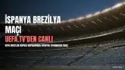 İspanya ile Brezilya, UEFA Dostluk Kupası'nda Karşılaşıyor: Maç Bilgileri ve Yayın Kanalı