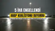 Arap Koalisyonu: Suudi Arabistan'da 5 İHA Saldırısı Engellendi