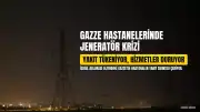 Gazze'deki Hastanelerde Jeneratör Yakıtı Tükeniyor, Acil Hizmetler Durma Noktasında