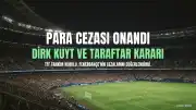 TFF Tahkim Kurulu, Fenerbahçe Antrenörü Dirk Kuyt'a Verilen Para Cezasını Onadı