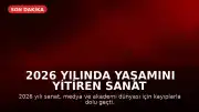 2026 Yılında Yaşamını Yitiren Sanat ve Kültür Dünyasının Önemli İsimleri