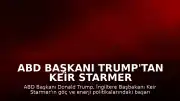 ABD Başkanı Trump'tan Keir Starmer Hakkında İstifa İddiası