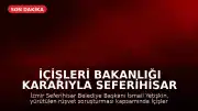 İçişleri Bakanlığı Kararıyla Seferihisar Belediye Başkanı İsmail Yetişkin Görevden Uzaklaştırıldı