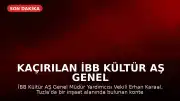 Kaçırılan İBB Kültür AŞ Genel Müdür Yardımcısı Vekili Erhan Karaal'ın İlk İfadesi Belirlendi