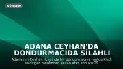 Adana Ceyhan'da Dondurmacıda Silahlı Saldırı: 1 Ölü, 1 Yaralı