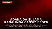 Adana'da Sulama Kanalında Cansız Beden Bulundu