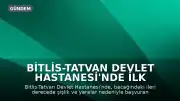Bitlis-Tatvan Devlet Hastanesi'nde İlk Mekanik Pıhtı Temizleme Operasyonu ile E.A. Sağlığına Kavuştu