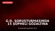 G.D. Soruşturmasında 15 Şüpheli Gözaltına Alındı