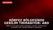 Körfez Bölgesinde Gerilim Tırmanıyor: ABD ve İran Arasında Çatışmalar Şiddetlendi