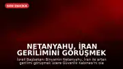 Netanyahu, İran Gerilimini Görüşmek Üzere Güvenlik Kabinesi'ni Toplama Kararı Aldı