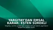 Yargıtay'dan Emsal Karar: Eşten Sürekli Konum İsteği Boşanma Sebebi Sayıldı