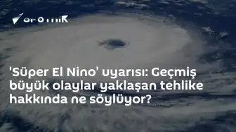 Bilim İnsanlarından 'Süper El Nino' Uyarısı: Küresel Ekonomik Etkiler ve İklim Krizine İlişkin Yeni Riskler