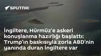 İngiltere'den Hürmüz'e Askeri Hazırlık: Trump Baskısıyla ABD Yanında