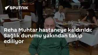 Reha Muhtar'ın Sağlık Durumu Yakından Takip Ediliyor