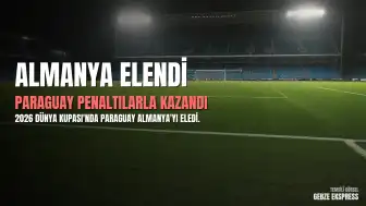 2026 Dünya Kupası: Paraguay, Penaltı Atışlarında Almanya'yı Eledi