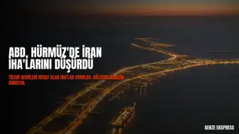 ABD, İran'a Ait Ticari Gemileri Hedef Alan İHA'ları Düşürdüğünü Duyurdu