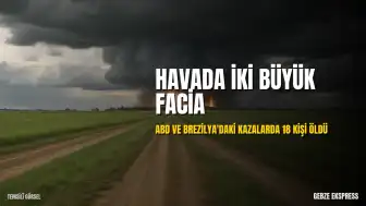 ABD ve Brezilya'da Havacılık Kazaları: Toplam 18 Kişi Yaşamını Yitirdi