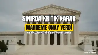 ABD Yüksek Mahkemesi Kararı: Trump Yönetimine Sınırda Sığınmacıları Geri Çevirme Yetkisi Verildi