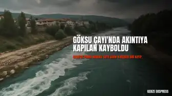 Adıyaman'da Göksu Çayı'nda Akıntıya Kapılan Bir Kişi Kayboldu